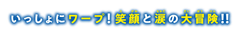 いっしょにワープ！笑顔と涙の大冒険！！